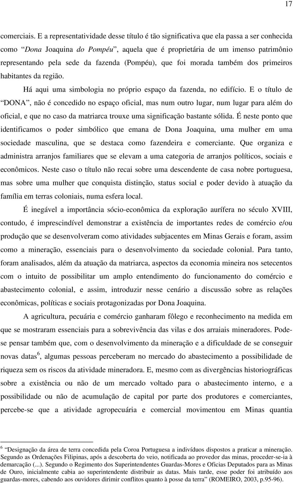 fazenda (Pompéu), que foi morada também dos primeiros habitantes da região. Há aqui uma simbologia no próprio espaço da fazenda, no edifício.