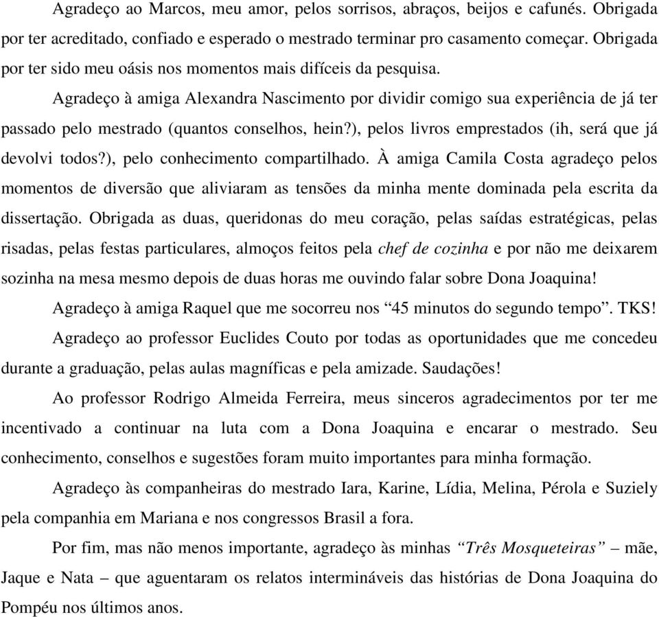 Agradeço à amiga Alexandra Nascimento por dividir comigo sua experiência de já ter passado pelo mestrado (quantos conselhos, hein?), pelos livros emprestados (ih, será que já devolvi todos?