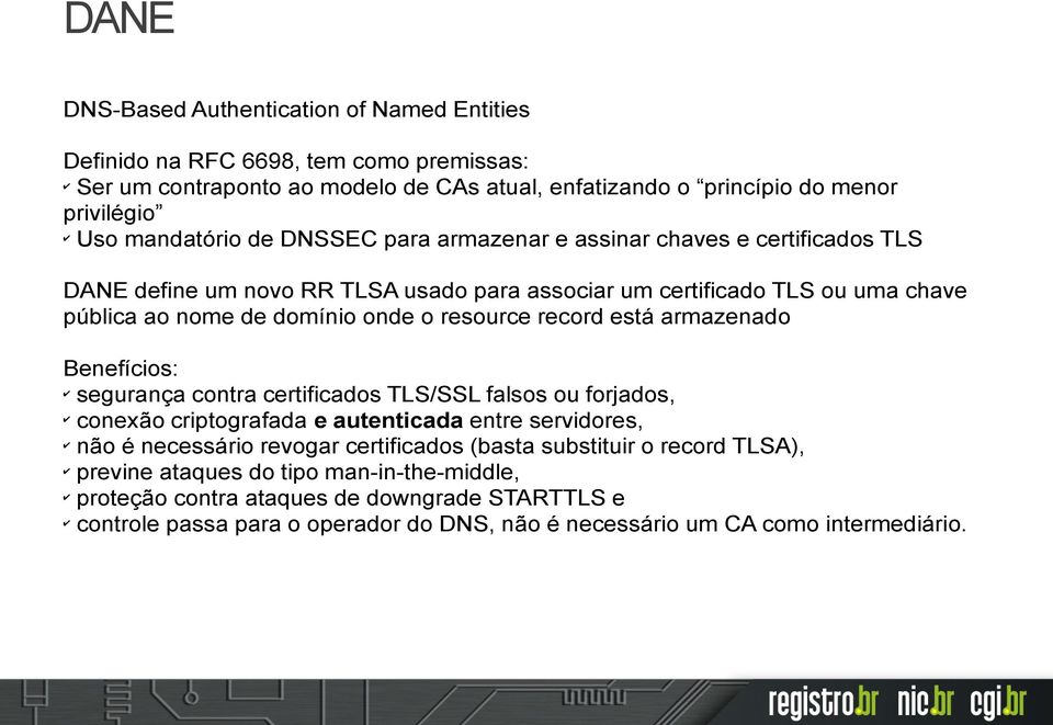 está armazenado Benefícios: segurança contra certificados TLS/SSL falsos ou forjados, conexão criptografada e autenticada entre servidores, não é necessário revogar certificados (basta