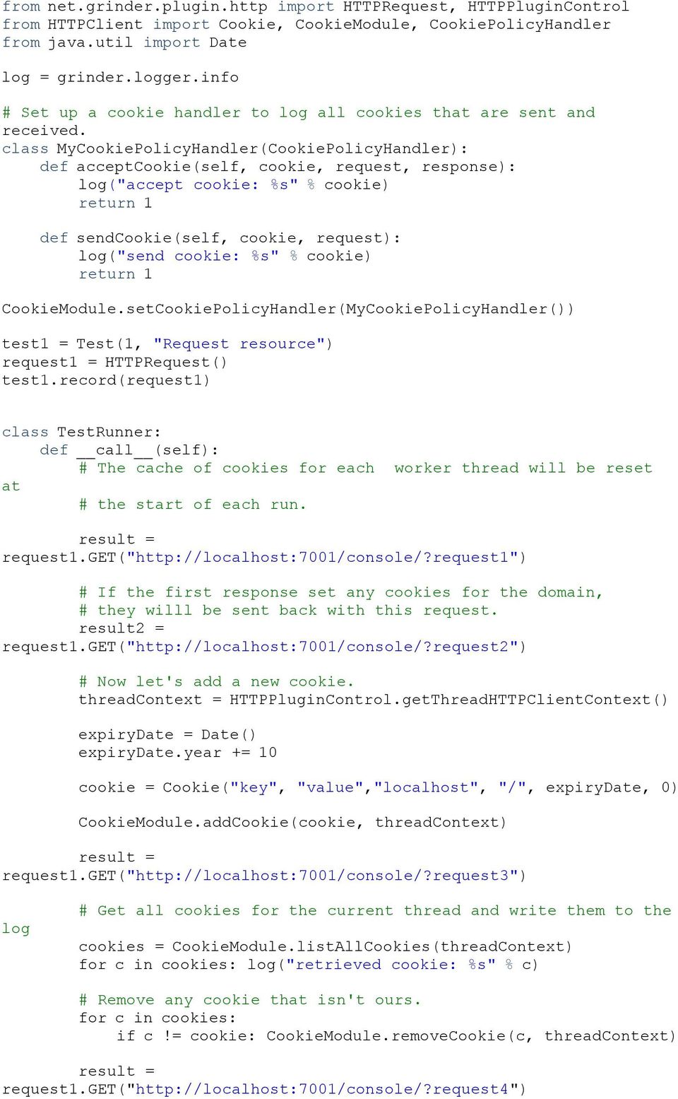 class MyCookiePolicyHandler(CookiePolicyHandler): def acceptcookie(self, cookie, request, response): log("accept cookie: %s" % cookie) return 1 def sendcookie(self, cookie, request): log("send