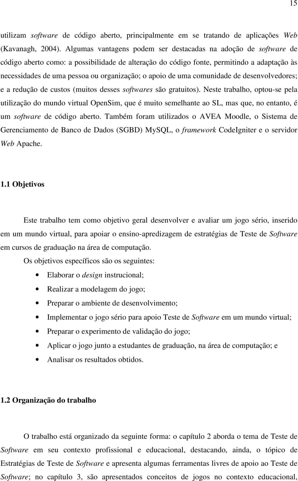 o apoio de uma comunidade de desenvolvedores; e a redução de custos (muitos desses softwares são gratuitos).