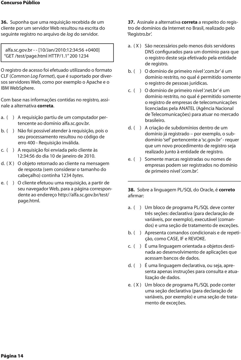 1 200 1234 O registro de acesso foi efetuado utilizando o formato CLF (Common Log Format), que é suportado por diversos servidores Web, como por exemplo o Apache e o IBM WebSphere.