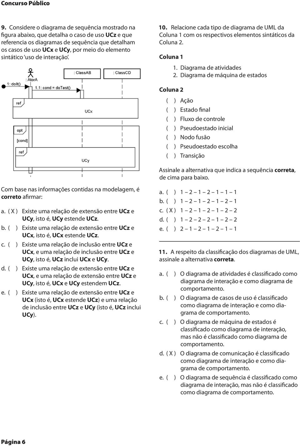 sintático uso de interação. 10. Relacione cada tipo de diagrama de UML da Coluna 1 com os respectivos elementos sintáticos da Coluna 2. Coluna 1 Coluna 2 1. Diagrama de atividades 2.