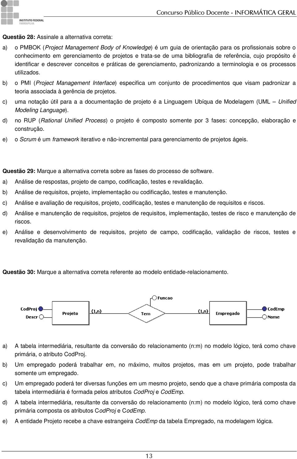 b) o PMI (Project Management Interface) especifica um conjunto de procedimentos que visam padronizar a teoria associada à gerência de projetos.