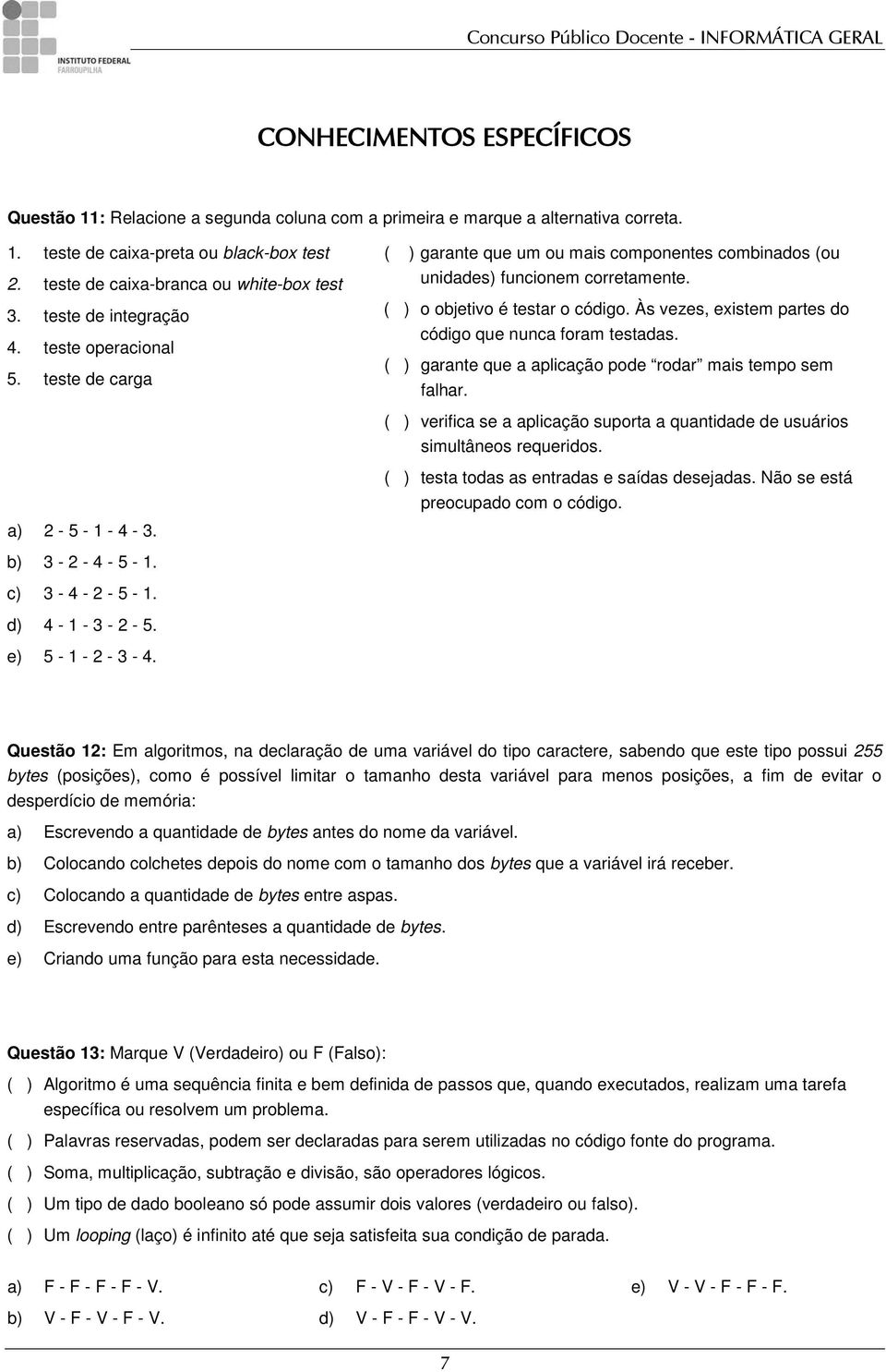 Às vezes, existem partes do código que nunca foram testadas. ( ) garante que a aplicação pode rodar mais tempo sem falhar.