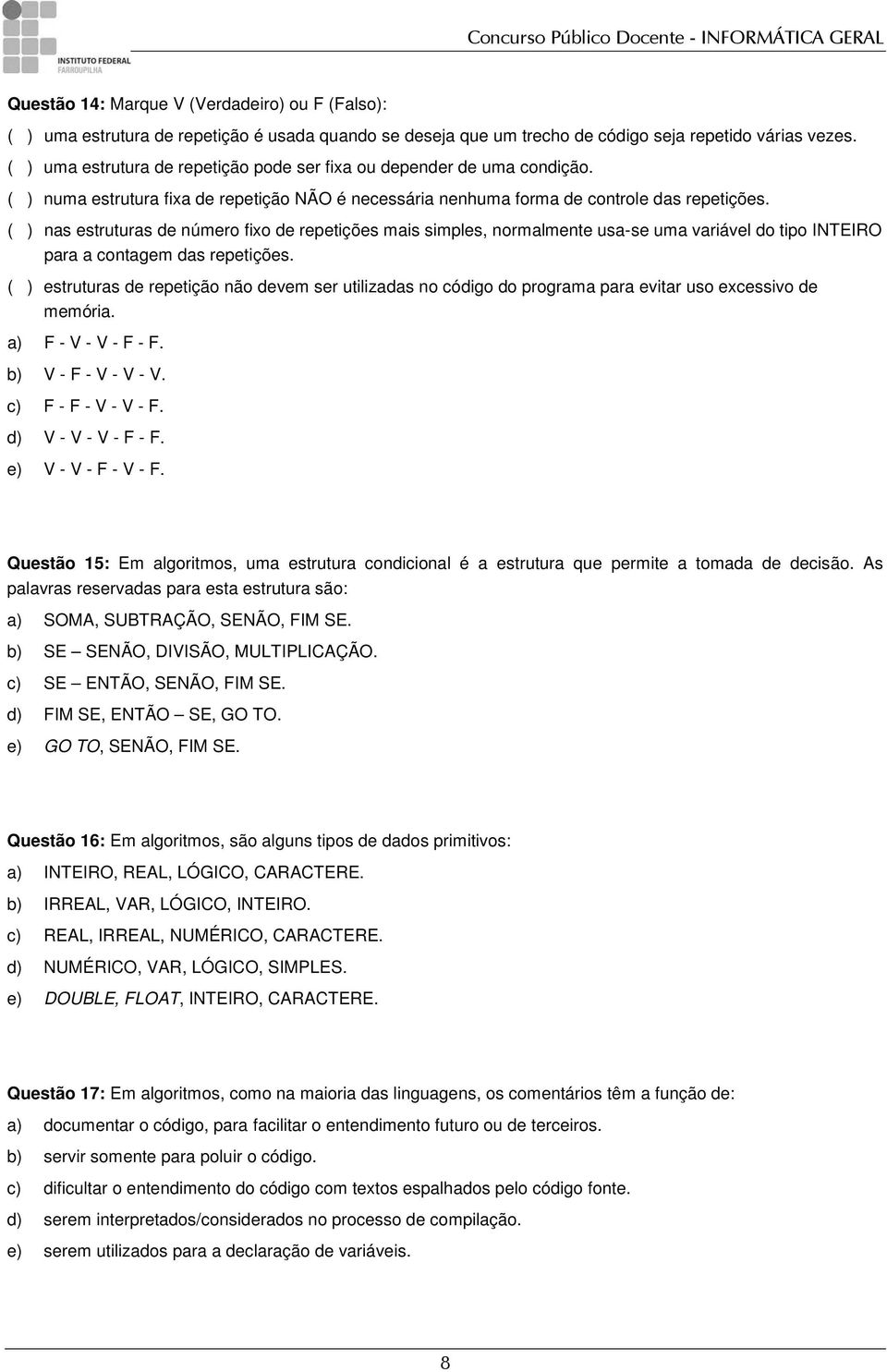 ( ) nas estruturas de número fixo de repetições mais simples, normalmente usa-se uma variável do tipo INTEIRO para a contagem das repetições.