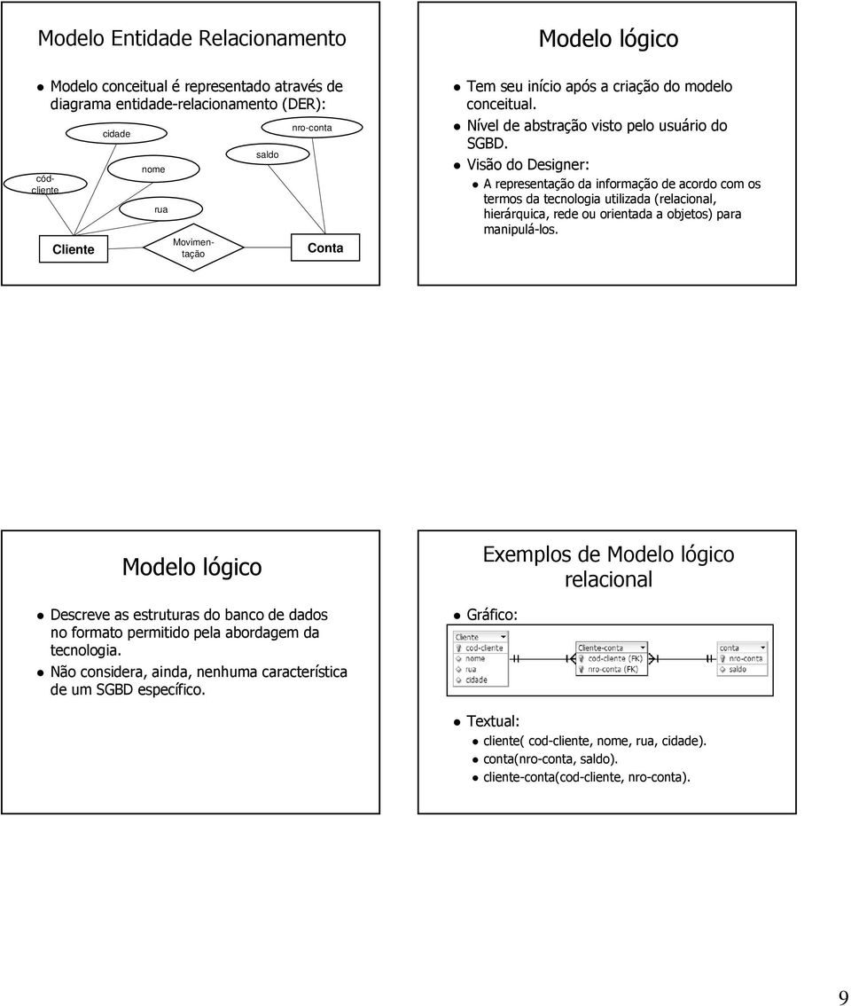 Visão do Designer: A representação da informação de acordo com os termos da tecnologia utilizada (relacional, hierárquica, rede ou orientada a objetos) para manipulá-los.