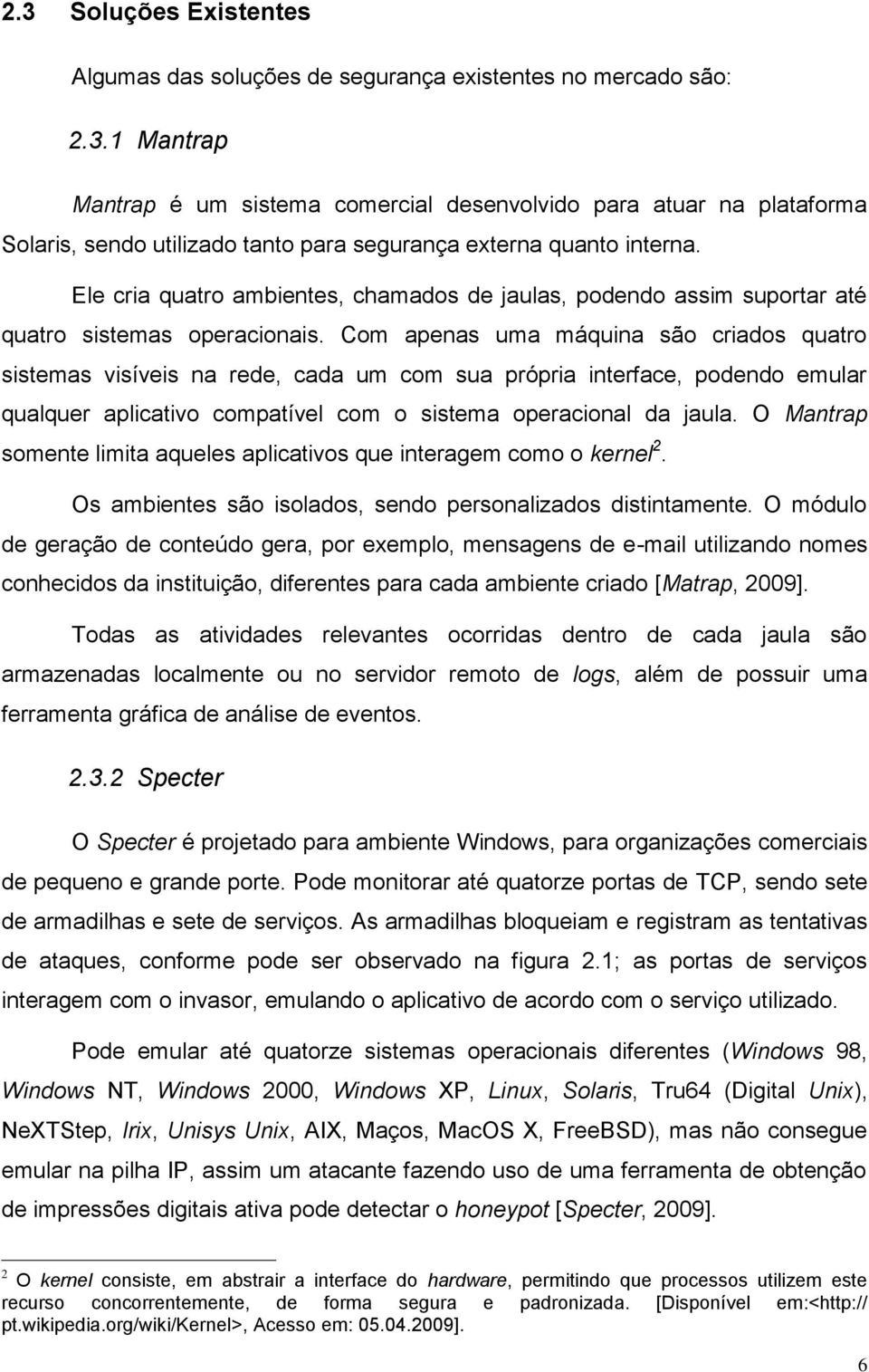 Com apenas uma máquina são criados quatro sistemas visíveis na rede, cada um com sua própria interface, podendo emular qualquer aplicativo compatível com o sistema operacional da jaula.