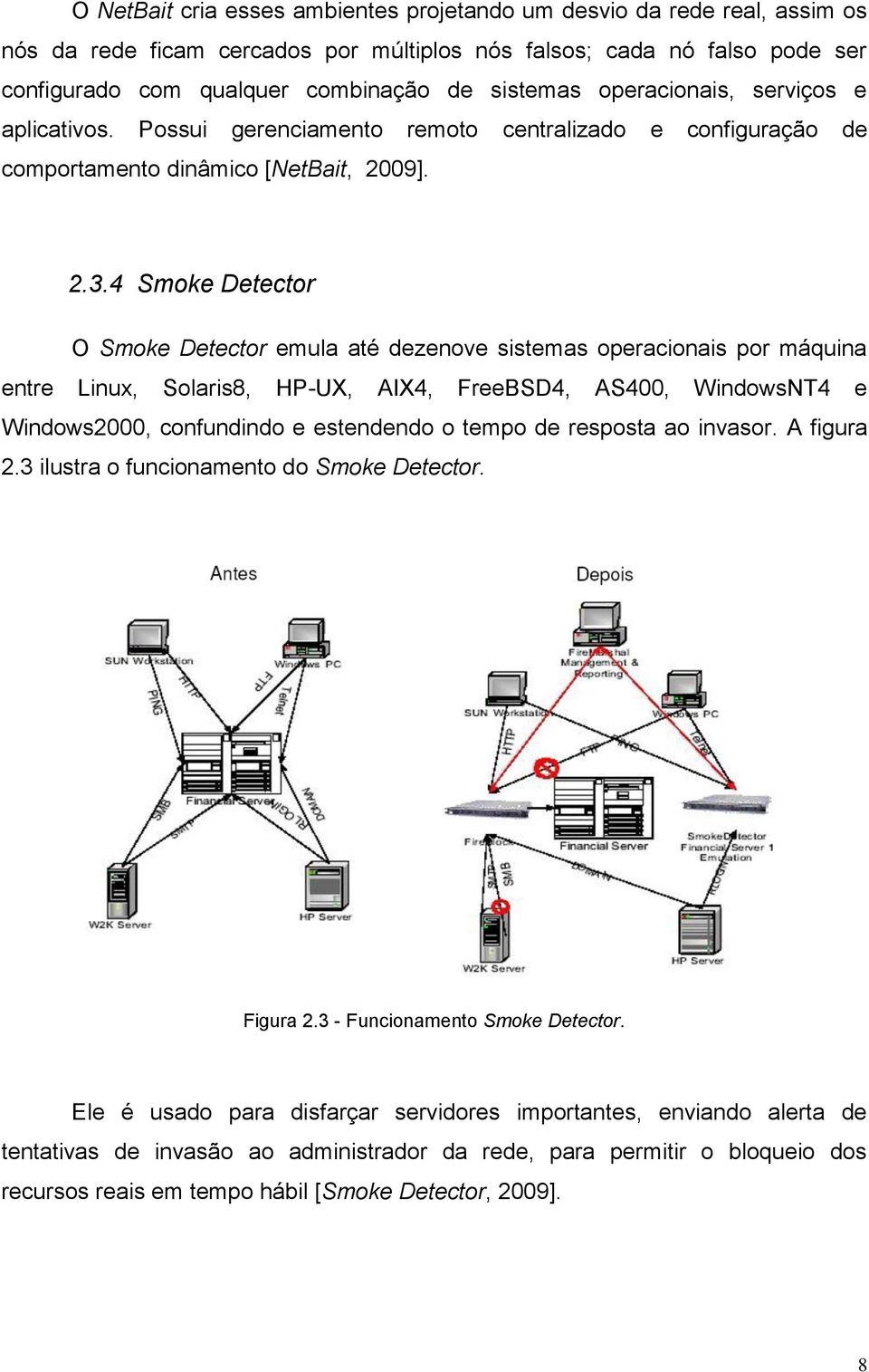 4 Smoke Detector O Smoke Detector emula até dezenove sistemas operacionais por máquina entre Linux, Solaris8, HP-UX, AIX4, FreeBSD4, AS400, WindowsNT4 e Windows2000, confundindo e estendendo o tempo