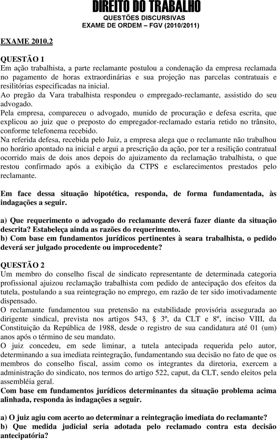 inicial. Ao pregão da Vara trabalhista respondeu o empregado-reclamante, assistido do seu advogado.