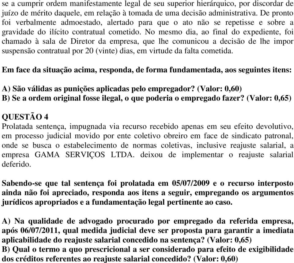 No mesmo dia, ao final do expediente, foi chamado à sala de Diretor da empresa, que lhe comunicou a decisão de lhe impor suspensão contratual por 20 (vinte) dias, em virtude da falta cometida.