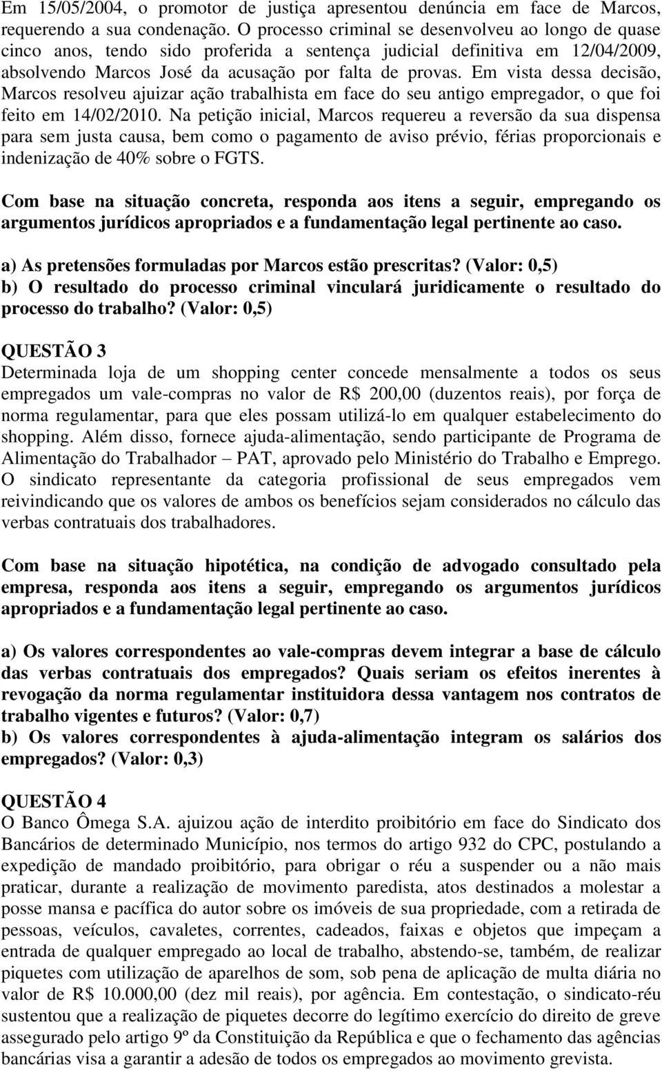 Em vista dessa decisão, Marcos resolveu ajuizar ação trabalhista em face do seu antigo empregador, o que foi feito em 14/02/2010.