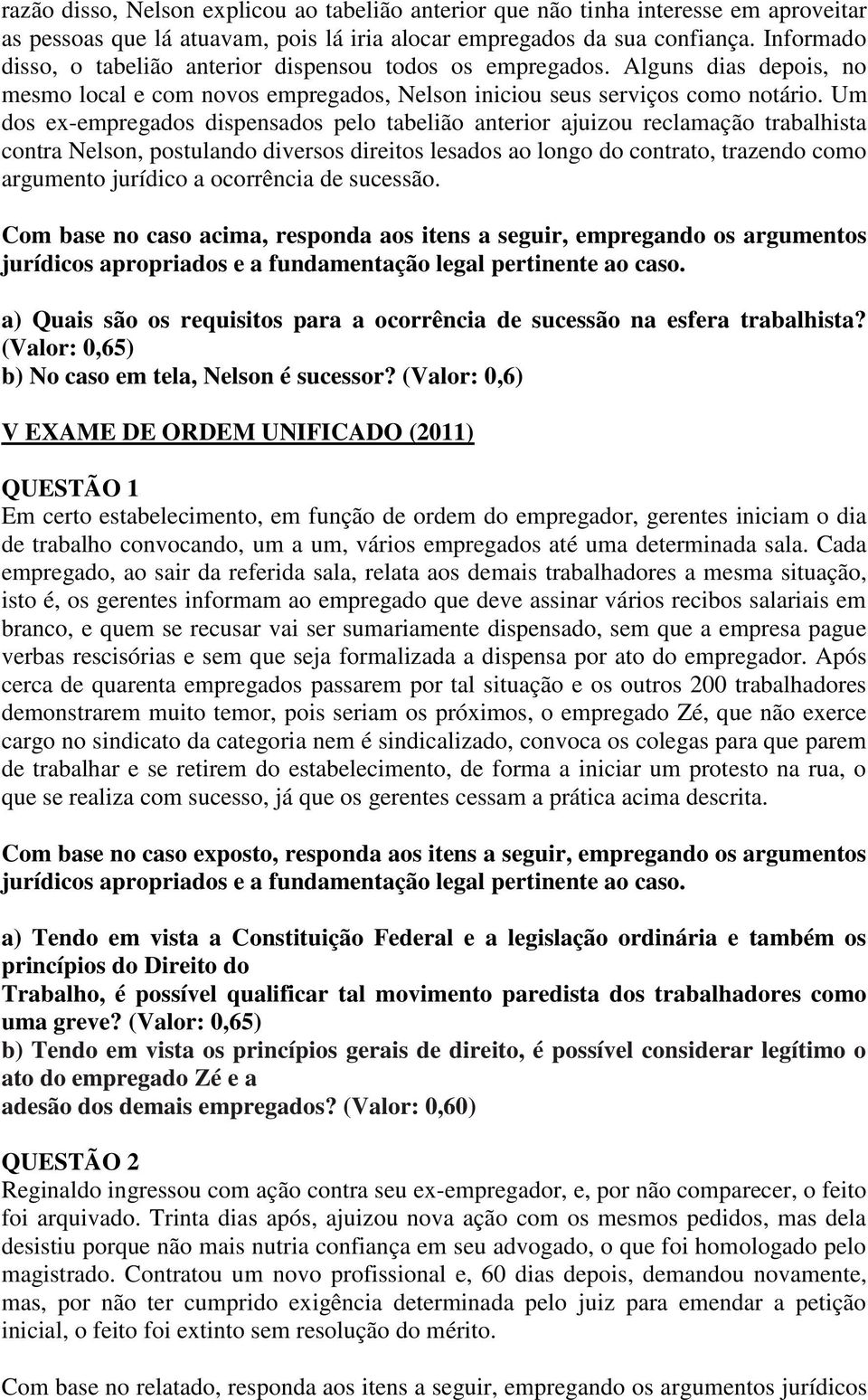 Um dos ex-empregados dispensados pelo tabelião anterior ajuizou reclamação trabalhista contra Nelson, postulando diversos direitos lesados ao longo do contrato, trazendo como argumento jurídico a