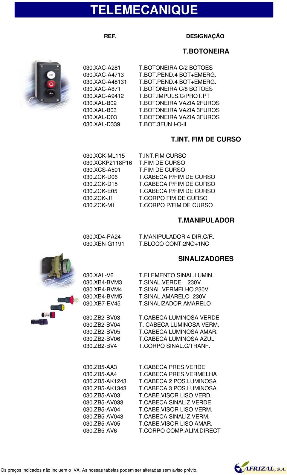 ZCK-D15 030.ZCK-E05 030.ZCK-J1 030.ZCK-M1 T.INT.FIM CURSO T.FIM DE CURSO T.FIM DE CURSO T.CORPO FIM DE CURSO T.CORPO P/FIM DE CURSO T.MANIPULADOR 030.XD4-PA24 030.XEN-G1191 T.MANIPULADOR 4 DIR.C/R. T.BLOCO CONT.