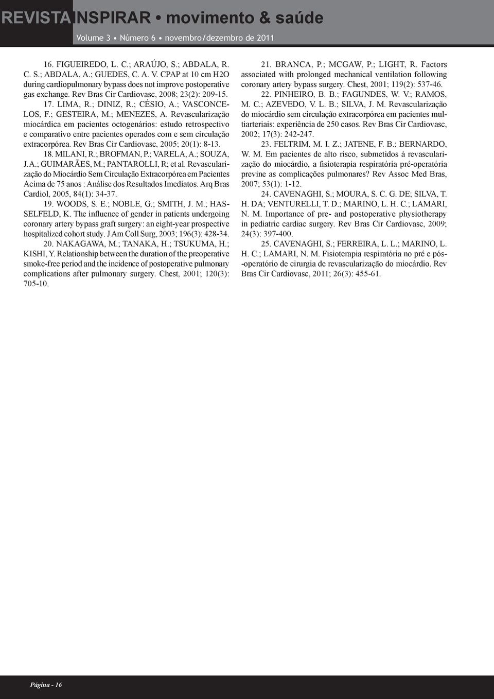 ; GESTEIRA, M.; MENEZES, A. Revascularização miocárdica em pacientes octogenários: estudo retrospectivo e comparativo entre pacientes operados com e sem circulação extracorpórea.