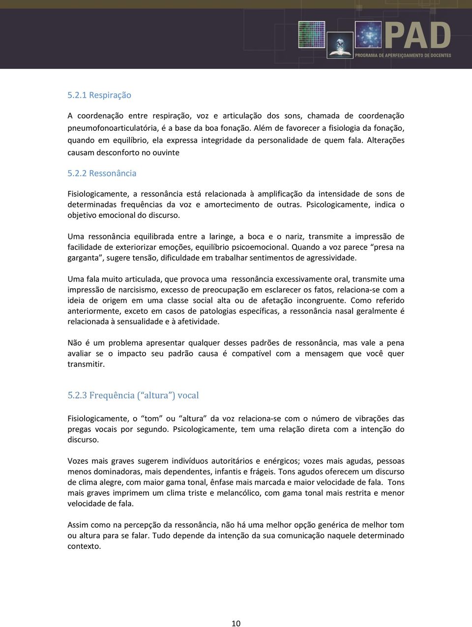 2 Ressonância Fisiologicamente, a ressonância está relacionada à amplificação da intensidade de sons de determinadas frequências da voz e amortecimento de outras.