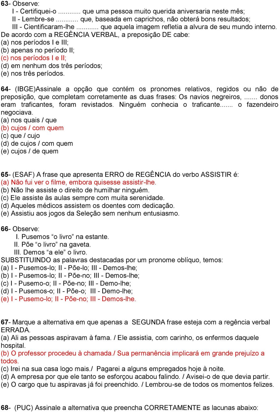 De acordo com a REGÊNCIA VERBAL, a preposição DE cabe: (a) nos períodos I e III; (b) apenas no período II; (c) nos períodos I e II; (d) em nenhum dos três períodos; (e) nos três períodos.