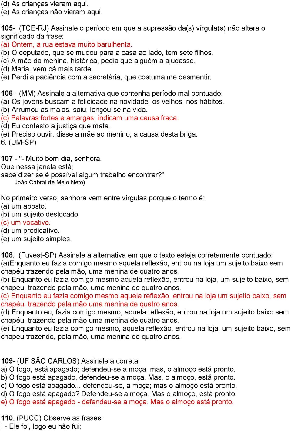 (b) O deputado, que se mudou para a casa ao lado, tem sete filhos. (c) A mãe da menina, histérica, pedia que alguém a ajudasse. (d) Maria, vem cá mais tarde.