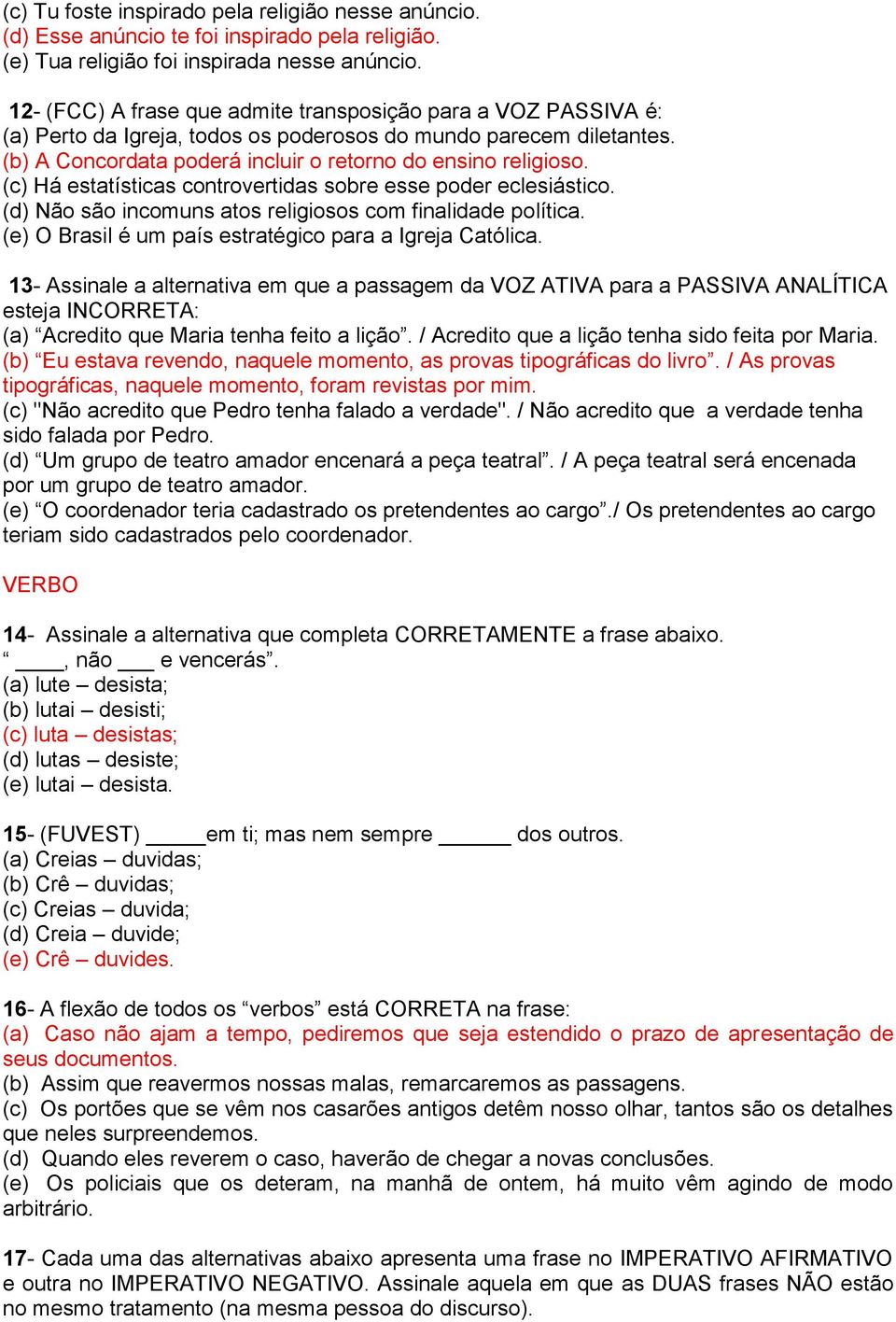 (c) Há estatísticas controvertidas sobre esse poder eclesiástico. (d) Não são incomuns atos religiosos com finalidade política. (e) O Brasil é um país estratégico para a Igreja Católica.