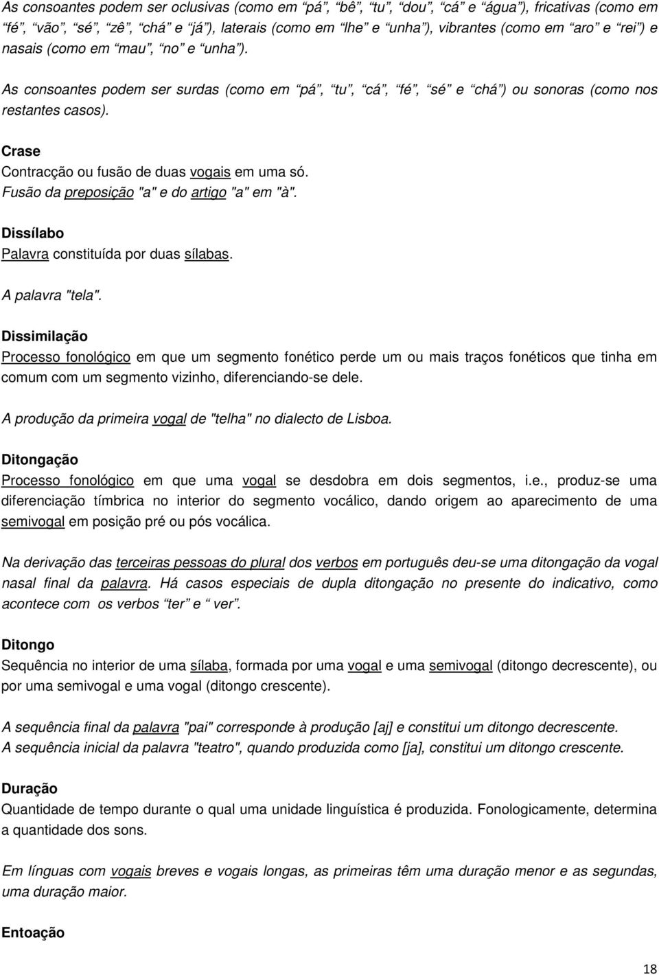 Fusão da preposição "a" e do artigo "a" em "à". Dissílabo Palavra constituída por duas sílabas. A palavra "tela".