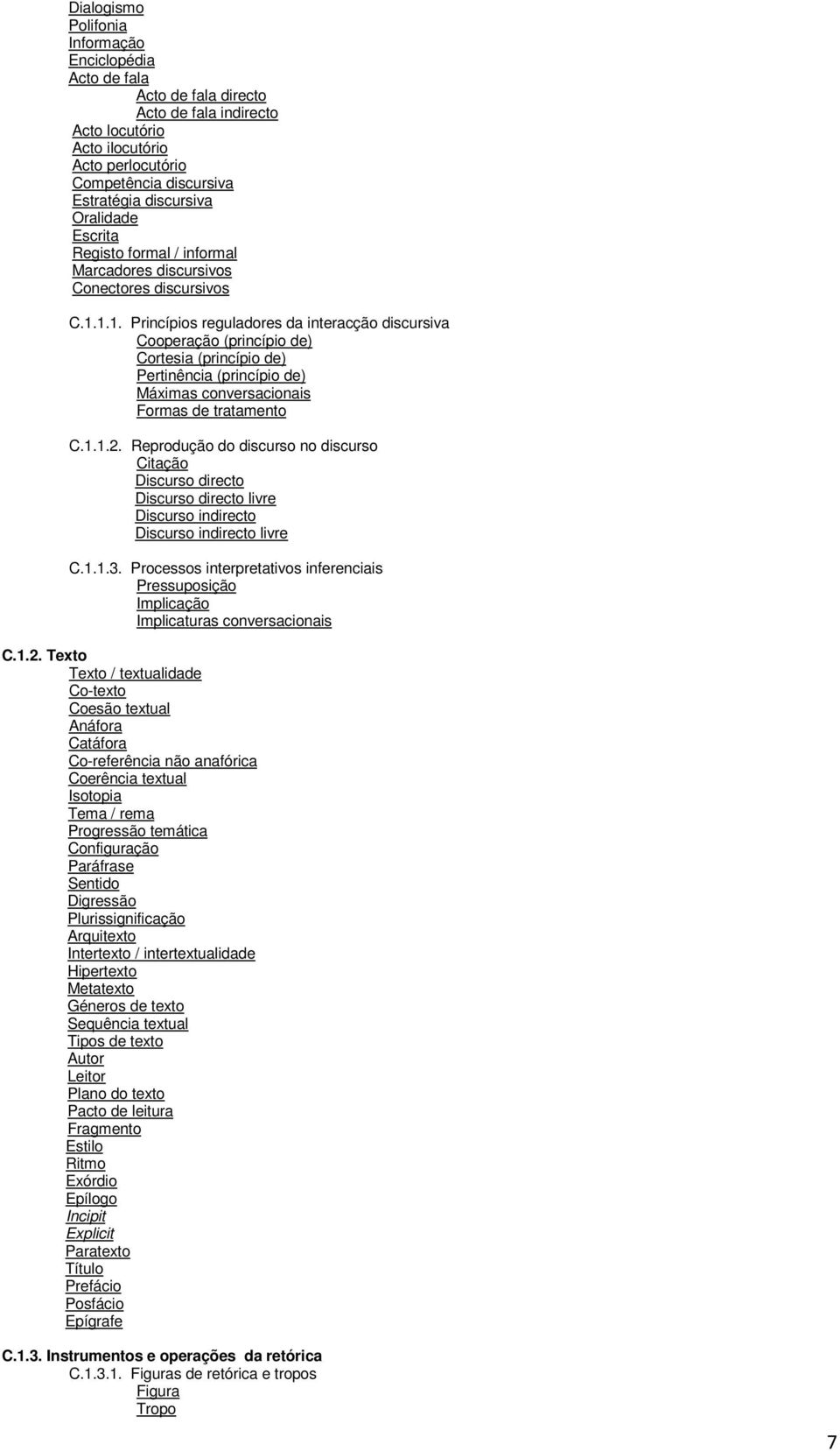 1.1. Princípios reguladores da interacção discursiva Cooperação (princípio de) Cortesia (princípio de) Pertinência (princípio de) Máximas conversacionais Formas de tratamento C.1.1.2.