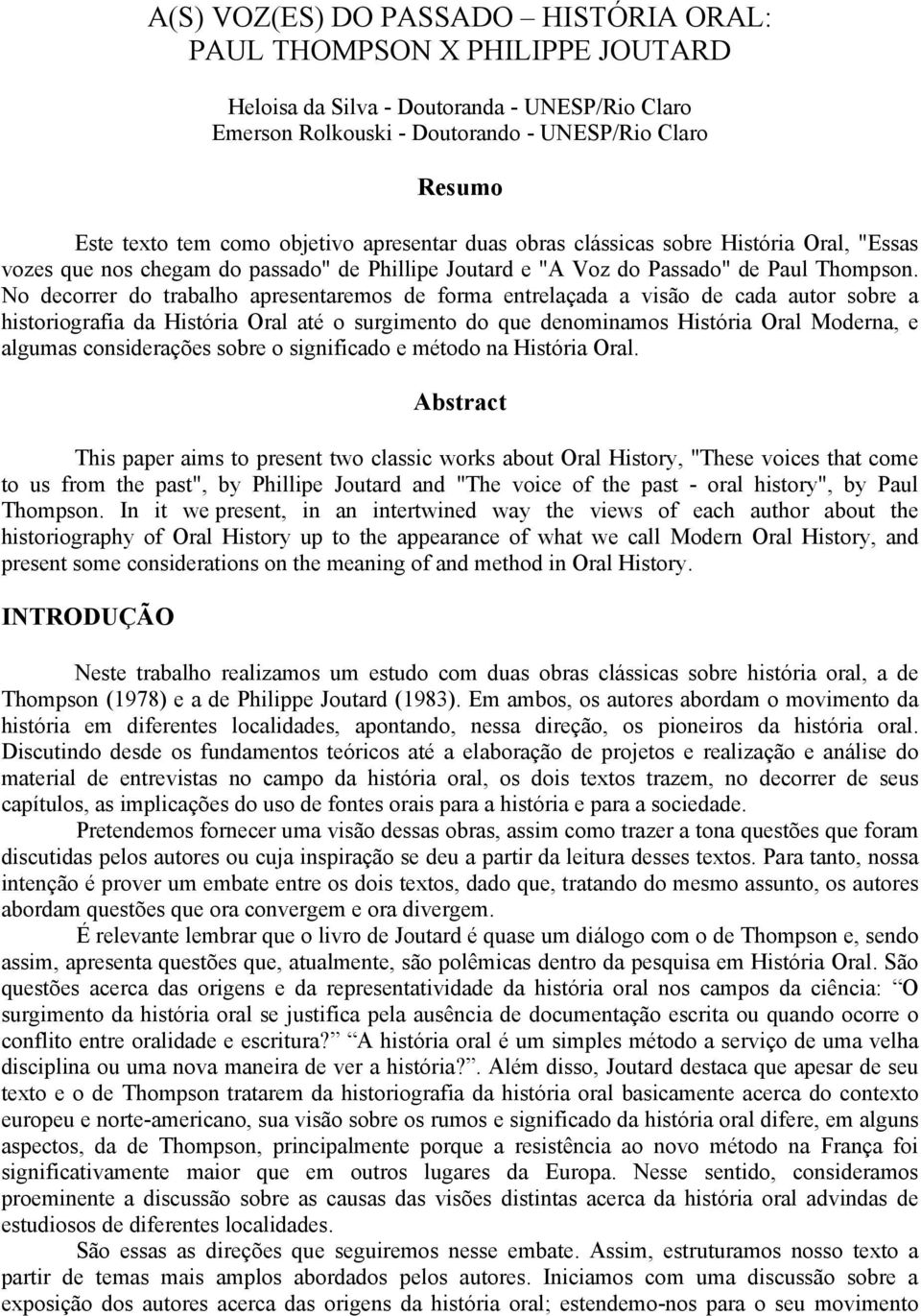 No decorrer do trabalho apresentaremos de forma entrelaçada a visão de cada autor sobre a historiografia da História Oral até o surgimento do que denominamos História Oral Moderna, e algumas