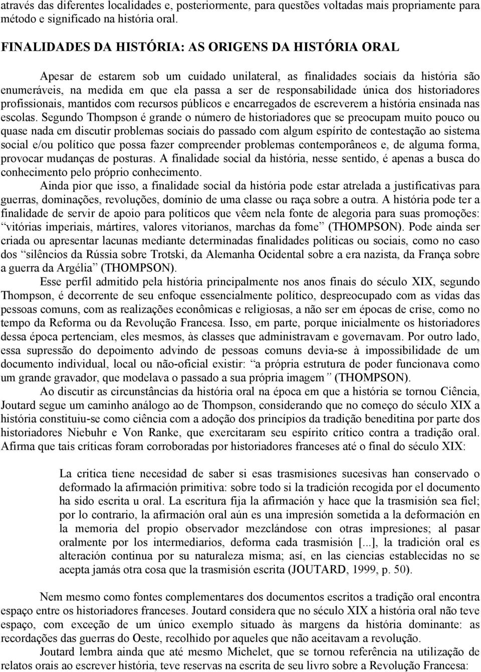 responsabilidade única dos historiadores profissionais, mantidos com recursos públicos e encarregados de escreverem a história ensinada nas escolas.