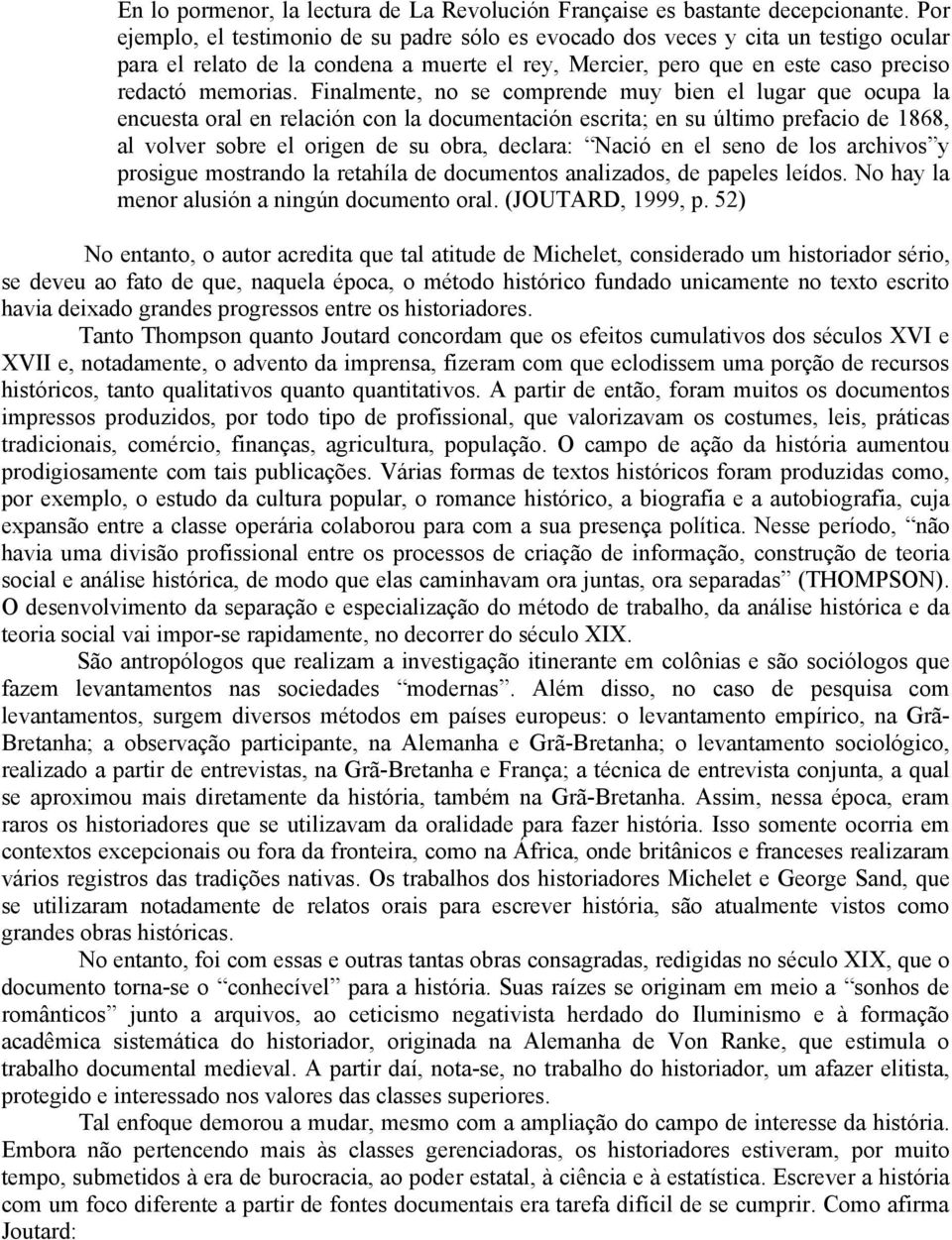 Finalmente, no se comprende muy bien el lugar que ocupa la encuesta oral en relación con la documentación escrita; en su último prefacio de 1868, al volver sobre el origen de su obra, declara: Nació