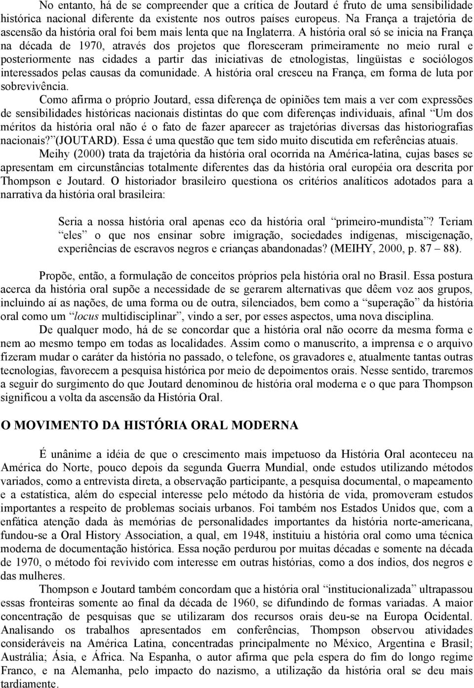 A história oral só se inicia na França na década de 1970, através dos projetos que floresceram primeiramente no meio rural e posteriormente nas cidades a partir das iniciativas de etnologistas,