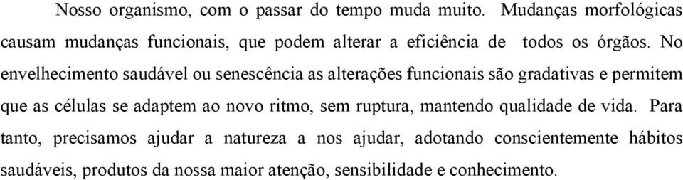 No envelhecimento saudável ou senescência as alterações funcionais são gradativas e permitem que as células se adaptem ao