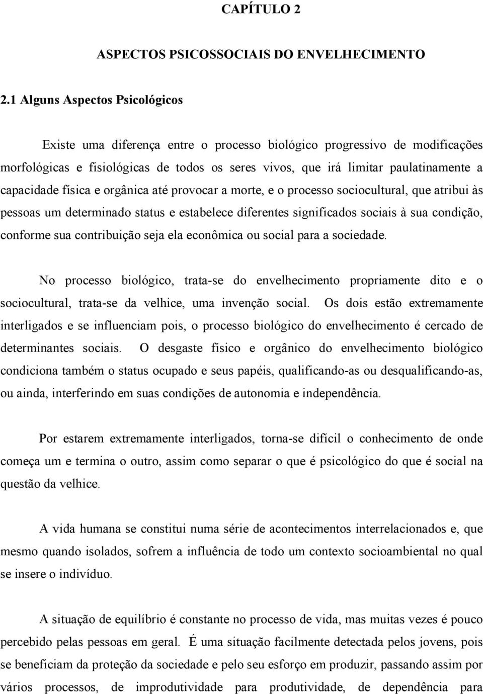 capacidade física e orgânica até provocar a morte, e o processo sociocultural, que atribui às pessoas um determinado status e estabelece diferentes significados sociais à sua condição, conforme sua