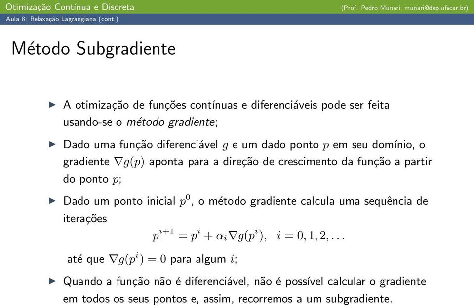 um ponto inicial p 0, o método gradiente calcula uma sequência de iterações p i+1 = p i + α i g(p i ), i = 0, 1, 2,.