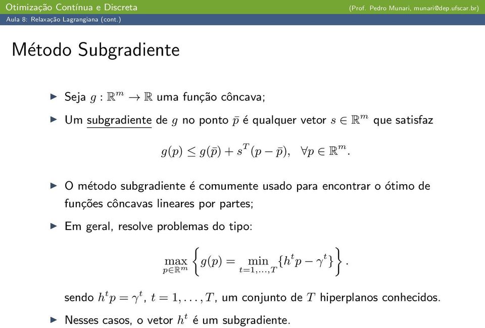 O método subgradiente é comumente usado para encontrar o ótimo de funções côncavas lineares por partes; Em geral,