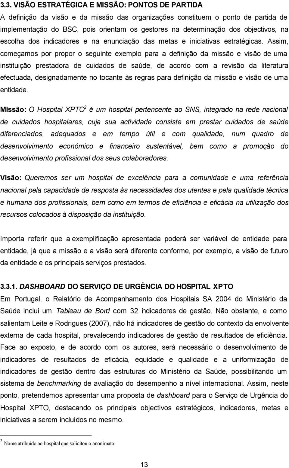 Assim, começamos por propor o seguinte exemplo para a definição da missão e visão de uma instituição prestadora de cuidados de saúde, de acordo com a revisão da literatura efectuada, designadamente