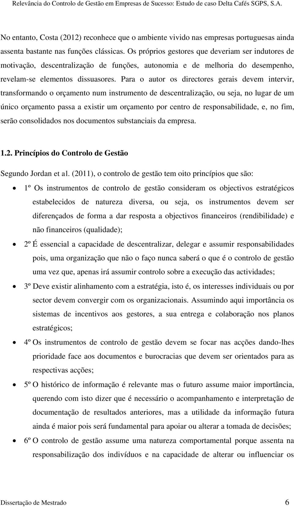 Para o autor os directores gerais devem intervir, transformando o orçamento num instrumento de descentralização, ou seja, no lugar de um único orçamento passa a existir um orçamento por centro de