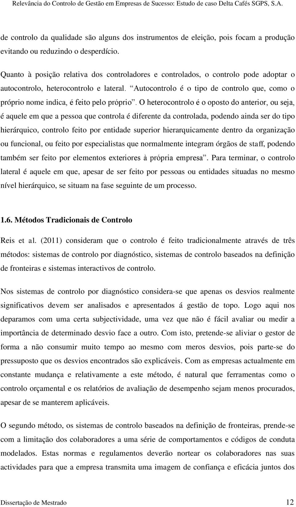 Autocontrolo é o tipo de controlo que, como o próprio nome indica, é feito pelo próprio.