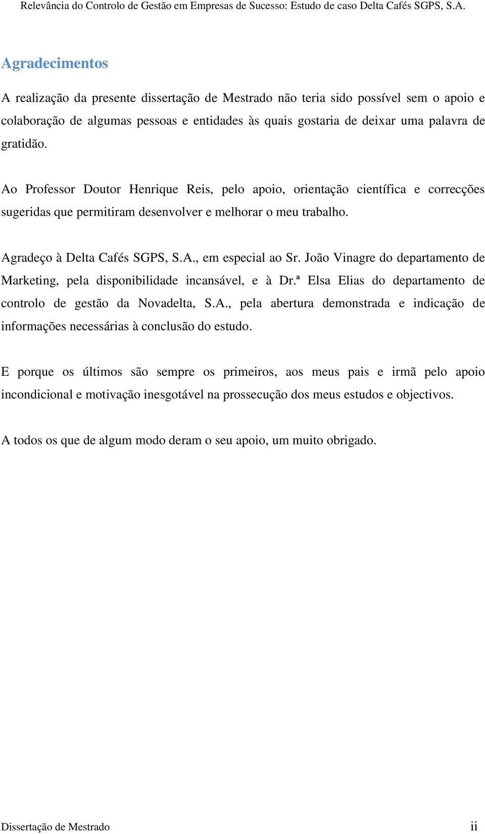 João Vinagre do departamento de Marketing, pela disponibilidade incansável, e à Dr.ª Elsa Elias do departamento de controlo de gestão da Novadelta, S.A.