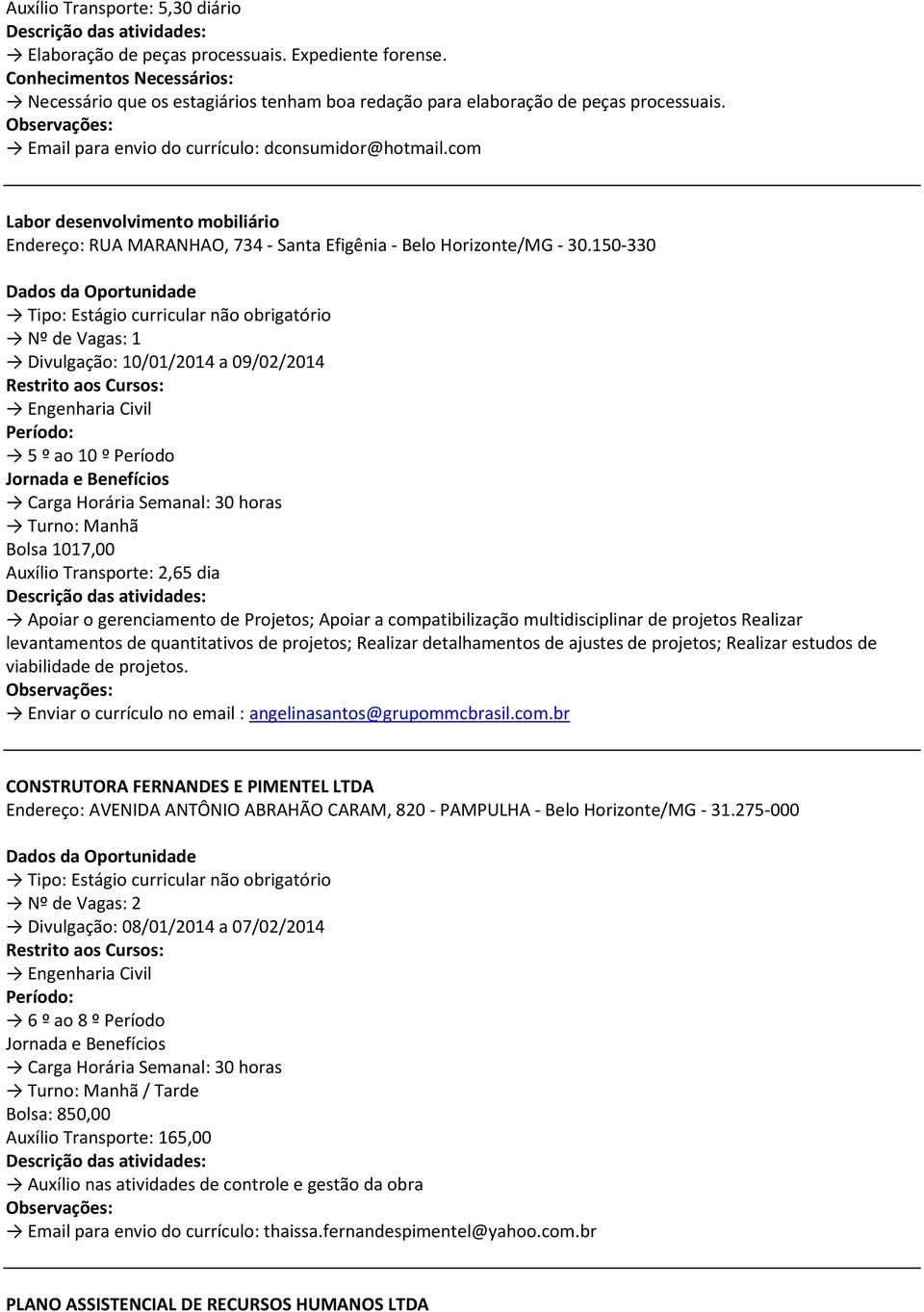 150-330 Divulgação: 10/01/2014 a 09/02/2014 Engenharia Civil 5 º ao 10 º Período Turno: Manhã Bolsa 1017,00 Auxílio Transporte: 2,65 dia Apoiar o gerenciamento de Projetos; Apoiar a compatibilização