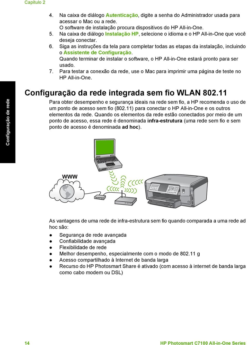 Siga as instruções da tela para completar todas as etapas da instalação, incluindo o Assistente de Configuração. Quando terminar de instalar o software, o HP All-in-One estará pronto para ser usado.