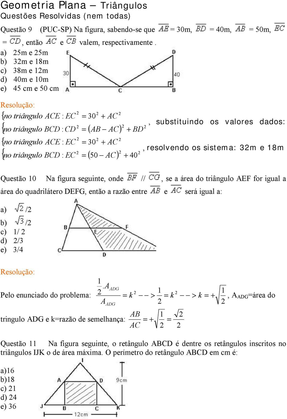 50 AC) + 40 {, substituindo os valores dados:, resolvendo os sistema: 3m e 18m Questão 10 Na figura seguinte, onde //, se a área do triângulo AEF for igual a área do quadrilátero DEFG, então a razão