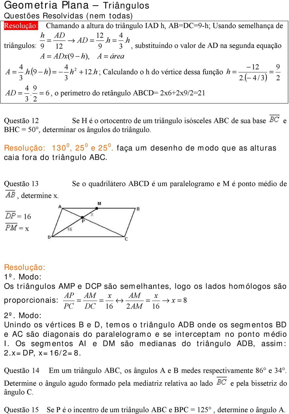 = 6, o perímetro do retângulo ABCD= x6+x9/=1 3 Questão 1 Se H é o ortocentro de um triângulo isósceles ABC de sua base e BHC = 50, determinar os ângulos do triângulo. 130 0, 5 0 e 5 0.