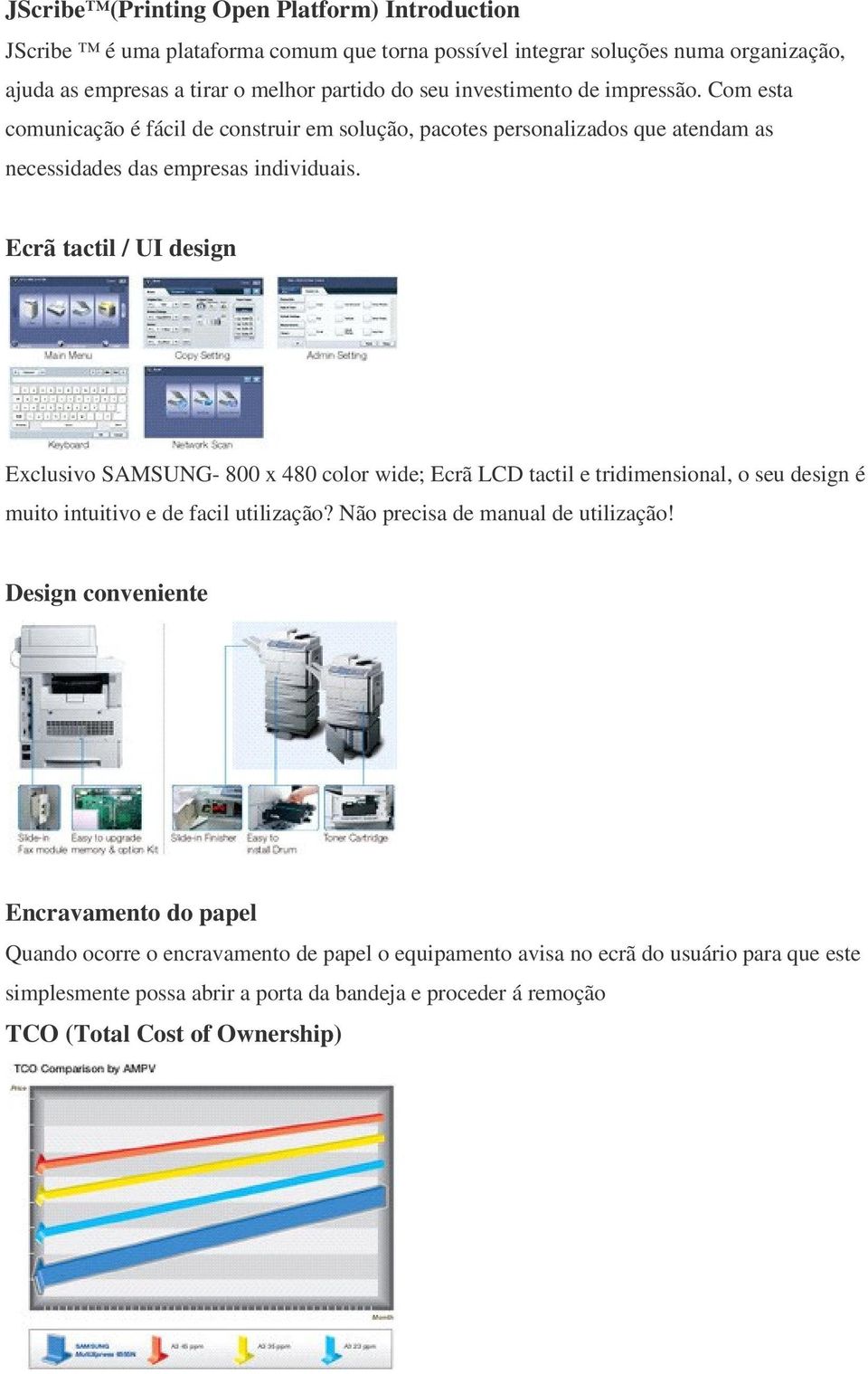 Ecrã tactil / UI design Exclusivo SAMSUNG- 800 x 480 color wide; Ecrã LCD tactil e tridimensional, o seu design é muito intuitivo e de facil utilização? Não precisa de manual de utilização!