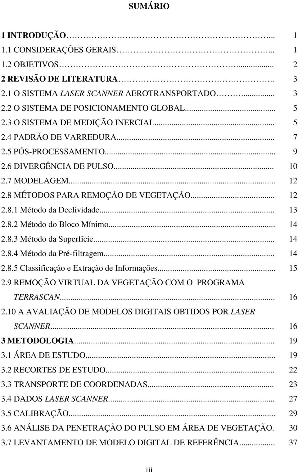 .. 13 2.8.2 Método do Bloco Mínimo... 14 2.8.3 Método da Superfície... 14 2.8.4 Método da Pré-filtragem... 14 2.8.5 Classificação e Extração de Informações... 15 2.