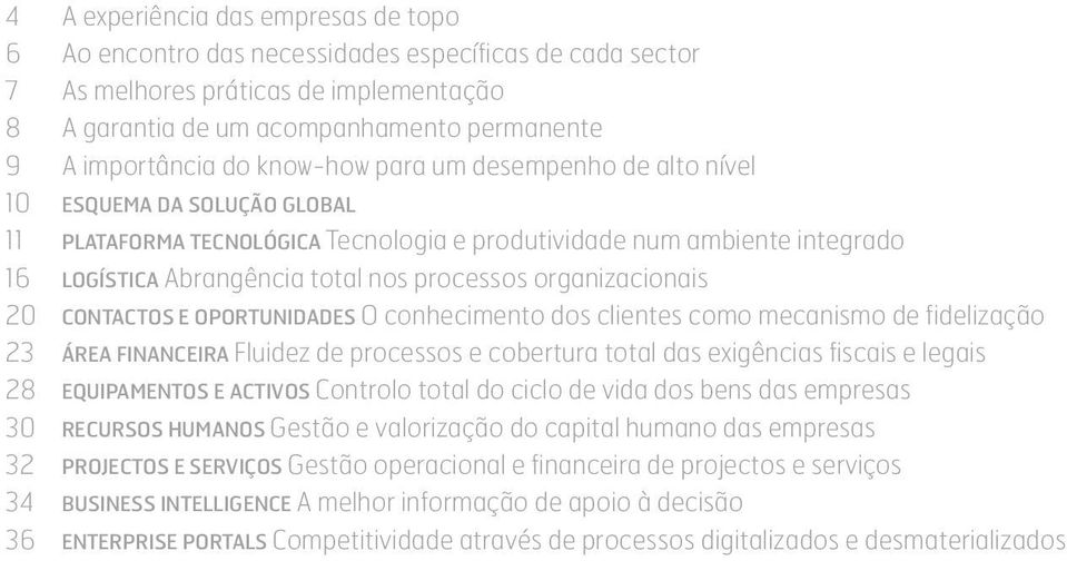 Abrangência total nos processos organizacionais CONTACTOS E OPORTUNIDADES O conhecimento dos clientes como mecanismo de fidelização ÁREA FINANCEIRA Fluidez de processos e cobertura total das