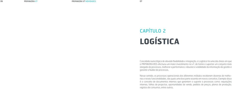 Nesse sentido, os processos operacionais dos diferentes módulos receberam dezenas de melhorias e novas funcionalidades, das quais uma boa parte assenta em novos conceitos.