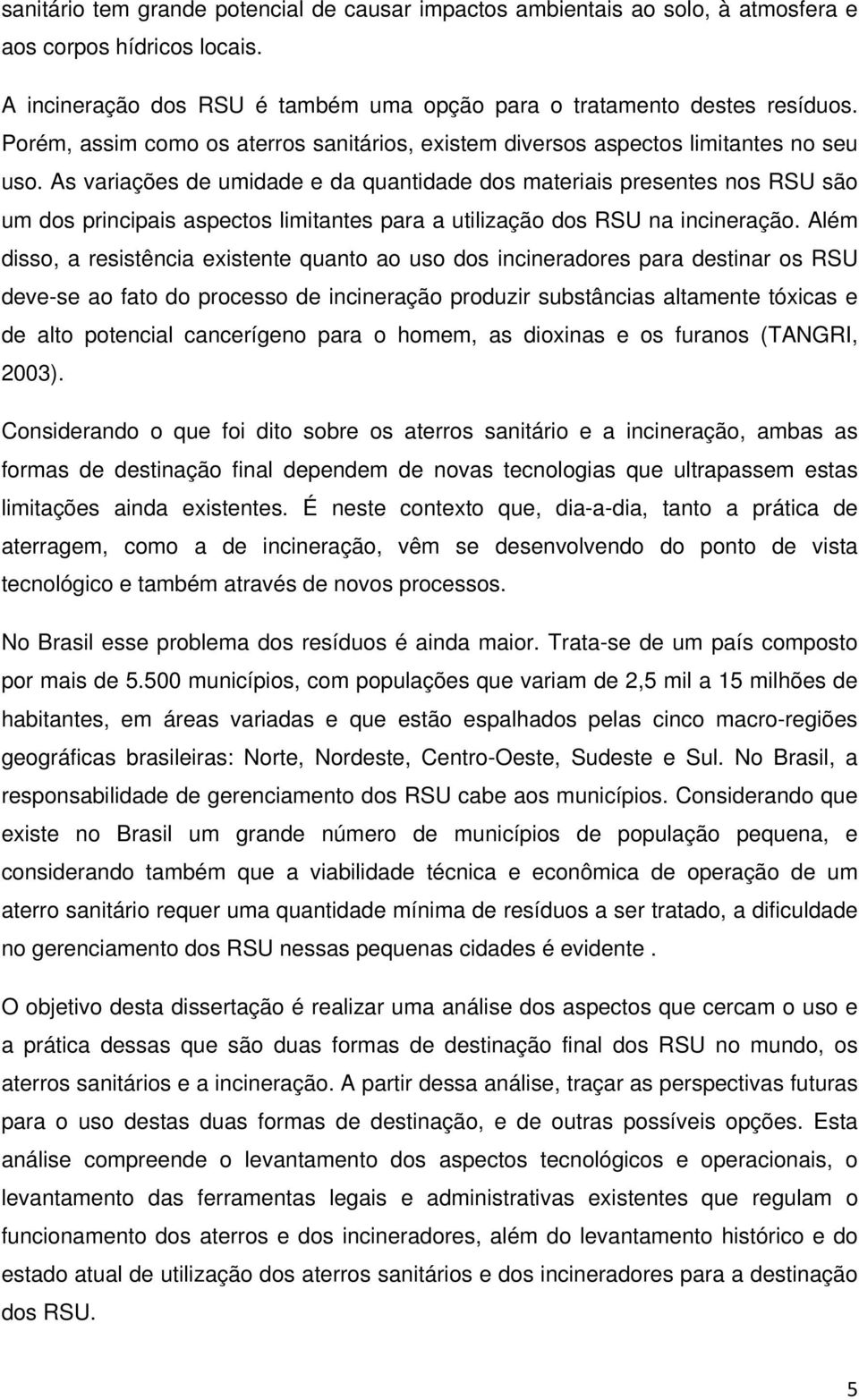 As variações de umidade e da quantidade dos materiais presentes nos RSU são um dos principais aspectos limitantes para a utilização dos RSU na incineração.