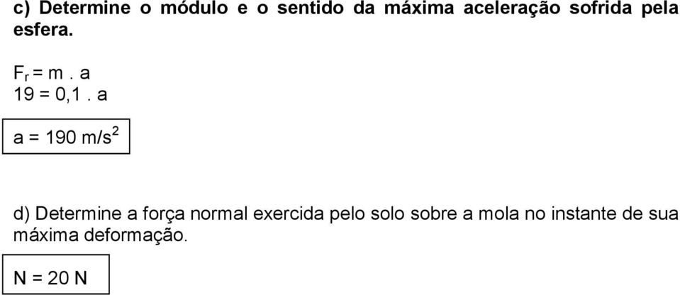 a a = 90 m/s d) Determie a força ormal exercida