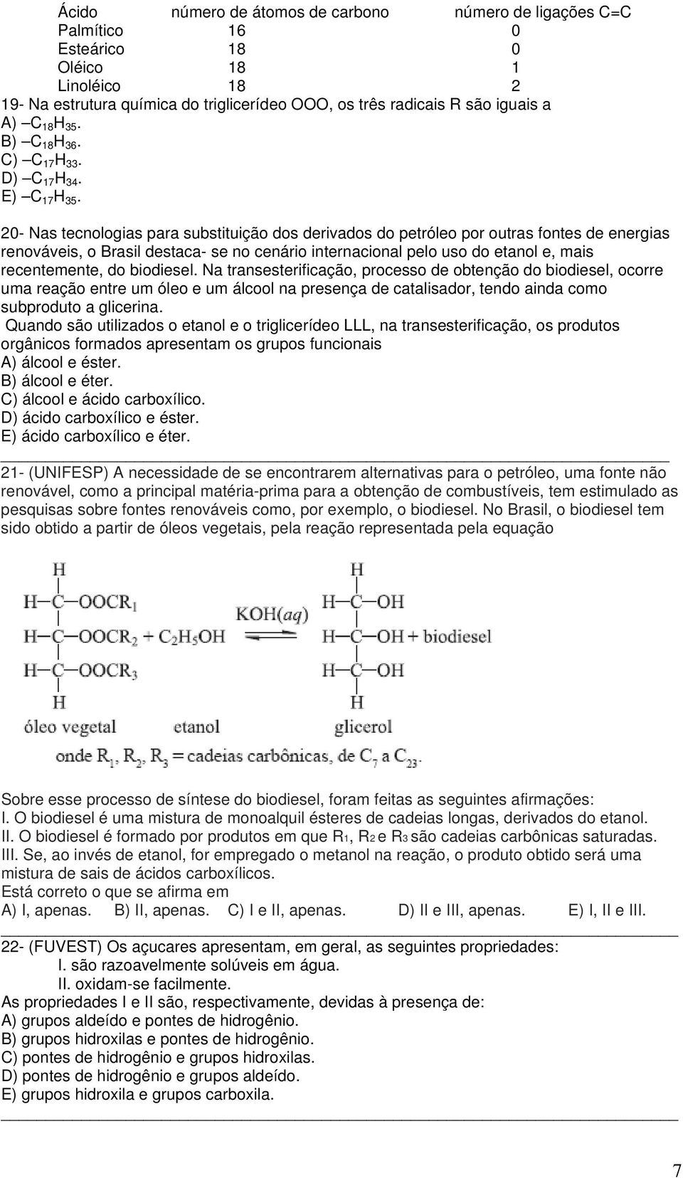 20- Nas tecnologias para substituição dos derivados do petróleo por outras fontes de energias renováveis, o Brasil destaca- se no cenário internacional pelo uso do etanol e, mais recentemente, do