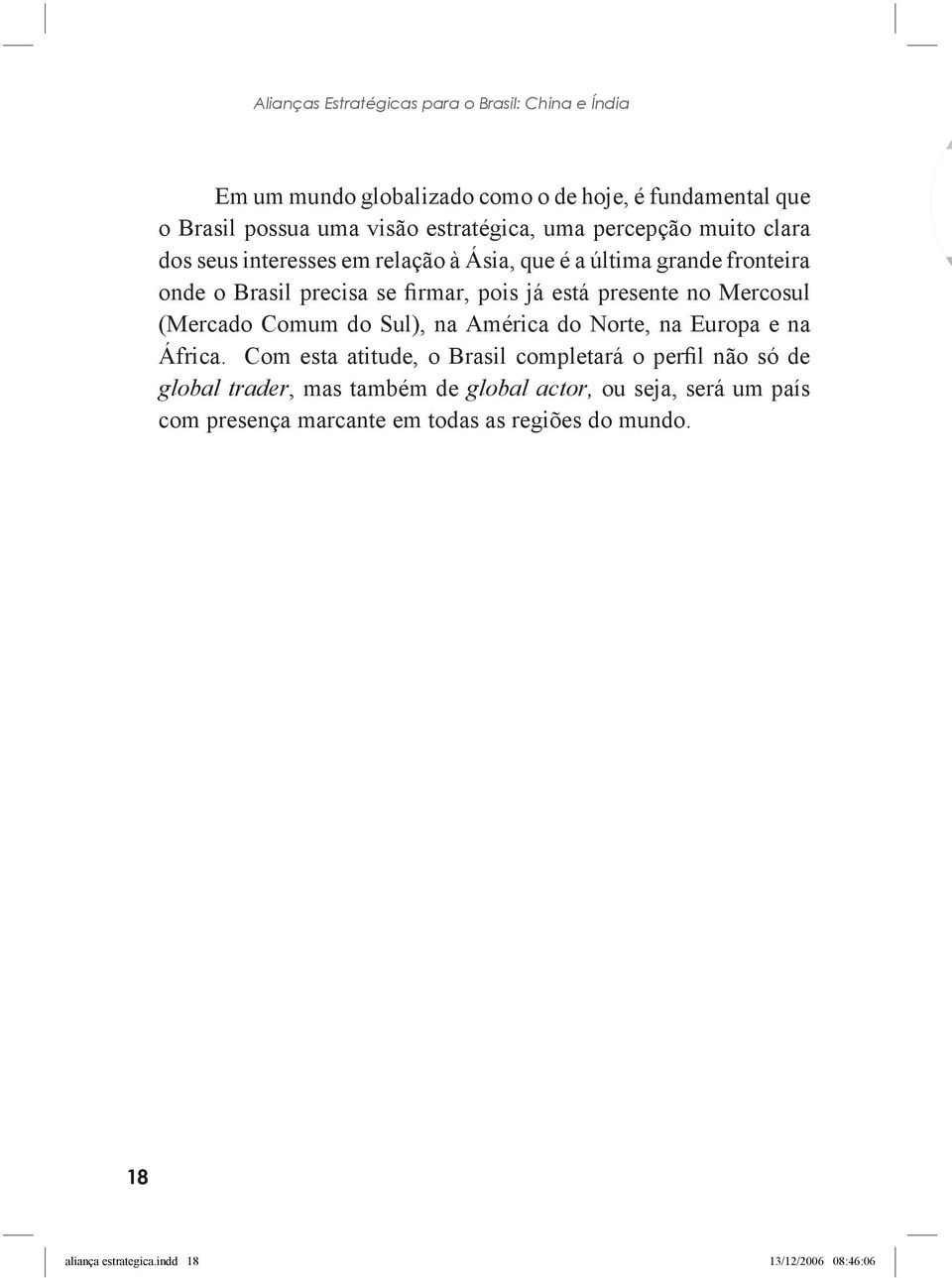 Comum do Sul), na América do Norte, na Europa e na África.