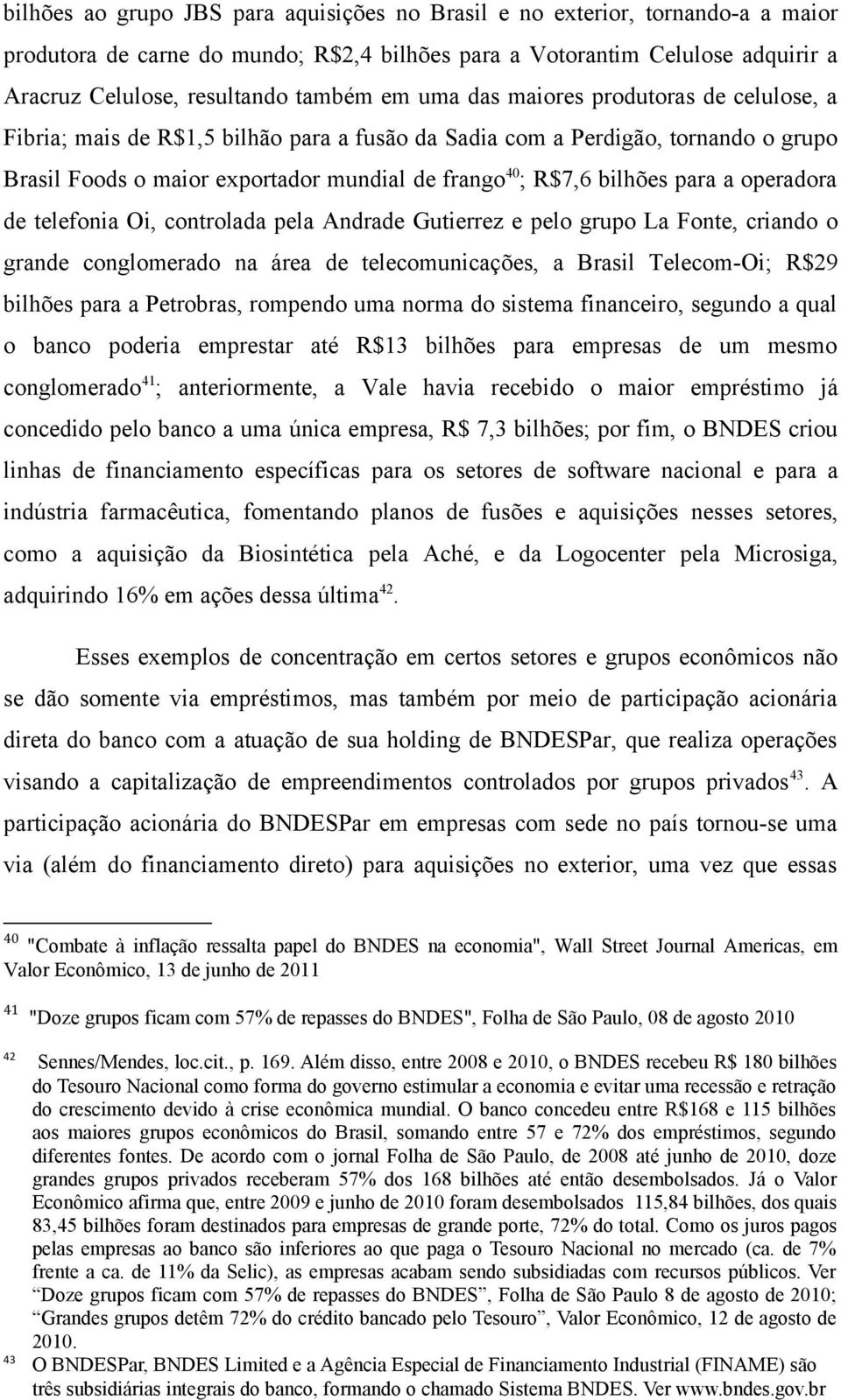 para a operadora de telefonia Oi, controlada pela Andrade Gutierrez e pelo grupo La Fonte, criando o grande conglomerado na área de telecomunicações, a Brasil Telecom-Oi; R$29 bilhões para a